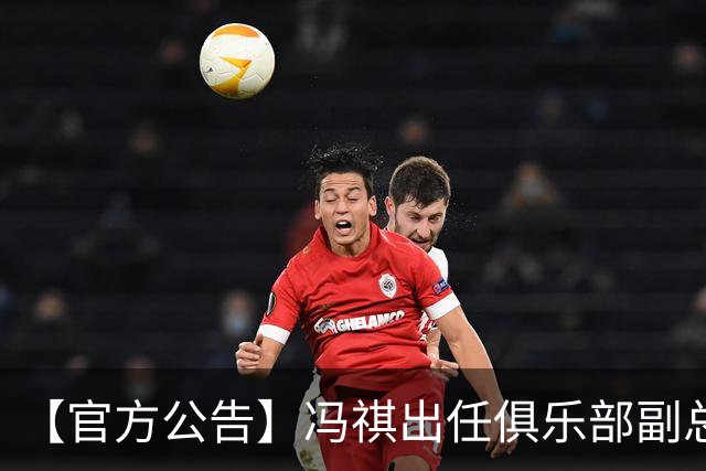 【官方公告】冯祺出任俱乐部副总经理兼领队