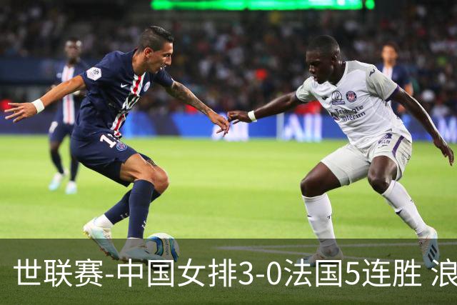 世联赛-中国女排3-0法国5连胜 浪费1赛点庄宇珊轰20分