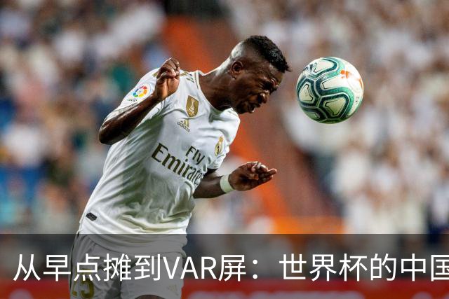 从早点摊到VAR屏：世界杯的中国生意链