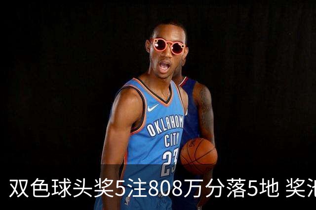 双色球头奖5注808万分落5地 奖池升至4.01亿