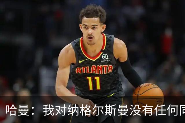哈曼：我对纳格尔斯曼没有任何同情，他和德国活该出局
