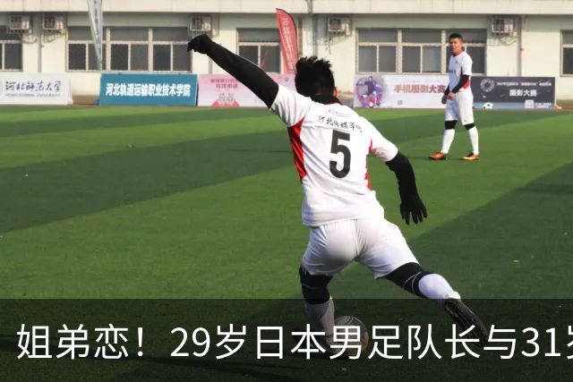姐弟恋！29岁日本男足队长与31岁当红女演员恋爱1年 已考虑结婚
