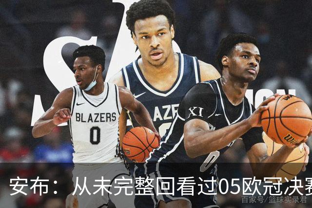 安布：从未完整回看过05欧冠决赛，07年虽复仇了 但遗憾无法抹去