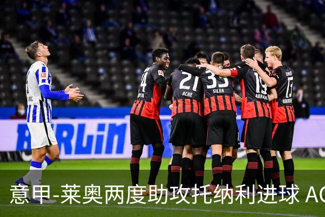 意甲-莱奥两度助攻托纳利进球 AC米兰3-1逆转领跑