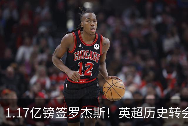 1.17亿镑签罗杰斯！英超历史转会费榜：仅次伊萨克，压维尔茨