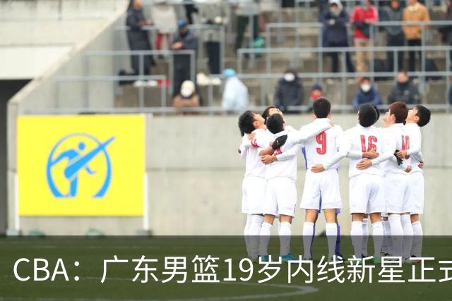 CBA：广东男篮19岁内线新星正式上位，徐杰最新活动出炉，易建联重要决定，萨姆纳确定回归